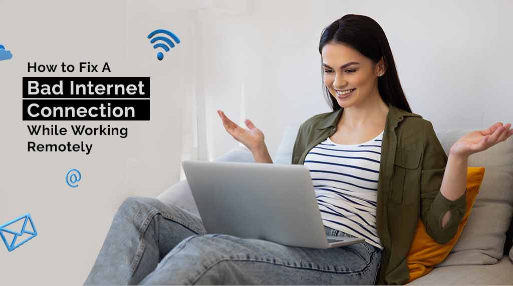 How to fix a bad Internet connection while working remotely 